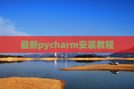 最新pycharm安装教程 最新pycharm安装教程